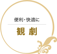 便利・快適に 観劇