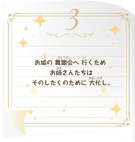 お城の 舞踏会へ 行くため お姉さんたちはそのしたくのために 大忙し。