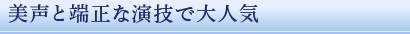 美声と端正な演技で大人気