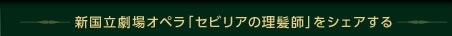 新国立劇場オペラ「セビリアの理髪師」をシェアする