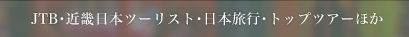  JTB・近畿日本ツーリスト・日本旅行・トップツアーほか