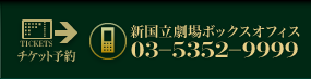 新国立劇場ボックスオフィス：０３－５３５２－９９９９