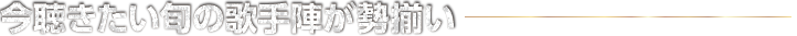 今聴きたい旬の歌手陣が勢揃い