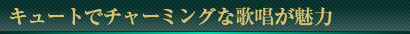 キュートでチャーミングな歌唱が魅力