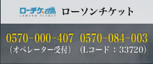 ローソンチケット：0570－000－407（オペレーター受付）、0570－084－003（Lコード ： 33720）