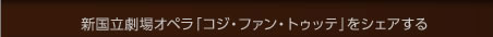 新国立劇場オペラ「コジ・ファン・トゥッテ」をシェアする