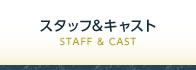 スタッフ＆キャスト