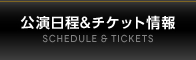 公演日程＆チケット情報
