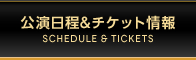 公演日程＆チケット情報