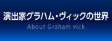 演出家グラハム・ヴィックの世界