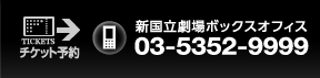 新国立劇場ボックスオフィス：０３－５３５２－９９９９