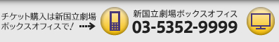 チケット購入は新国立劇場ボックスオフィスで！ 新国立劇場ボックスオフィス 03-5352-9999