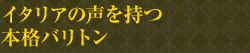 イタリアの声を持つ本格バリトン