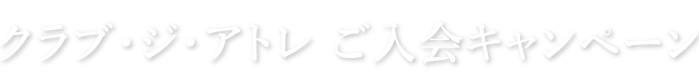 クラブ・ジ・アトレ ご入会キャンペーン