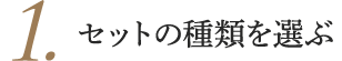 1.セットの種類を選ぶ