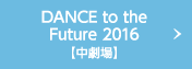 DANCE to the Future 2016【中劇場】