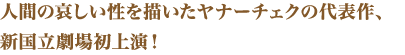 人間の哀しい性を描いたヤナーチェクの代表作、新国立劇場初上演！