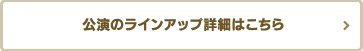 公演のラインアップ詳細はこちら