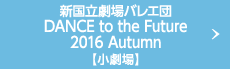 新国立劇場バレエ団 DANCE to the Future 2016 Autumn【小劇場】