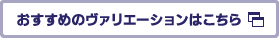 おすすめのヴァリエーションはこちら