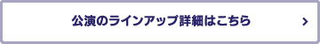 公演のラインアップ詳細はこちら