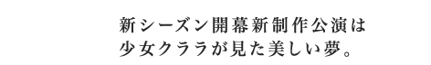 新シーズン開幕新制作公演は少女クララが見た美しい夢。