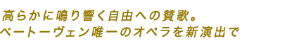 高らかに鳴り響く自由への賛歌。ベートーヴェン唯一のオペラを新演出で