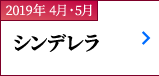 2019年 4月・5月｜シンデレラ