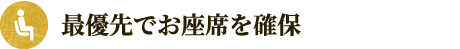 最優先でお座席を確保