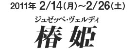 2011年 2/14（月）〜2/26（土） ジュゼッペ・ヴェルディ 椿姫