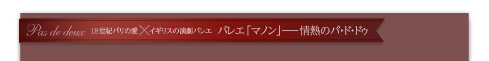 18世紀パリの愛×イギリスの演劇バレエ バレエ「マノン」―情熱のパ・ド・ドゥ