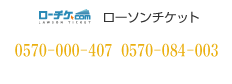 ローソンチケット：0570－000－407（オペレーター受付）、0570－084－003（Lコード：35313）