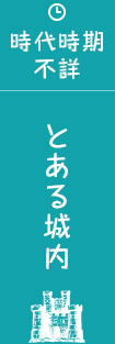 時代時期不詳 とある城内