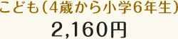 こども（4歳から小学6年生）2,160円