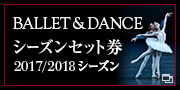 2017/2018シーズン バレエ＆ダンス セット券 好評受付中！