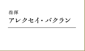 指揮｜アレクセイ・バクラン