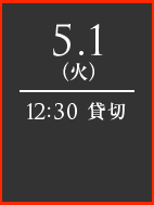 5.1（火）12:30 貸切