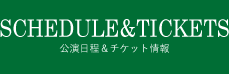 SCHEDULE&TICKETS｜公演日程＆チケット情報