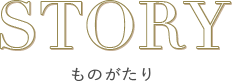 STORY ｜ものがたり