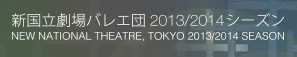 新国立劇場バレエ団2013／2014シーズン　NEW NATIONAL THEATRE, TOKYO 2013/2014 SEASON