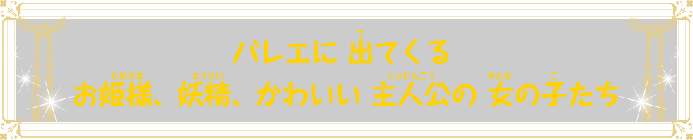 バレエに 出てくるお姫様、妖精、かわいい 主人公の 女の子たち