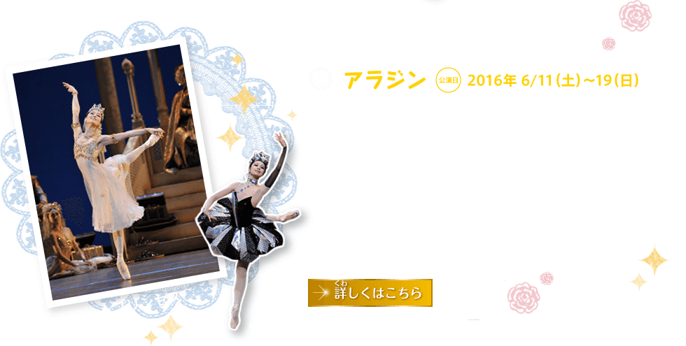 アラジン 公演日 2016年 6/11（土）〜19（日）｜いたずらな 男の子 だったアラジンは とじこめられた 洞くつの 中で 宝石の 精たちに会います。ランプの精 ジーンに 助けられ アラジンは りっぱな 青年に なります。そして、まぼろしで見た プリンセスと けっこんします。