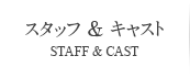 スタッフ&キャスト STAFF & CAST