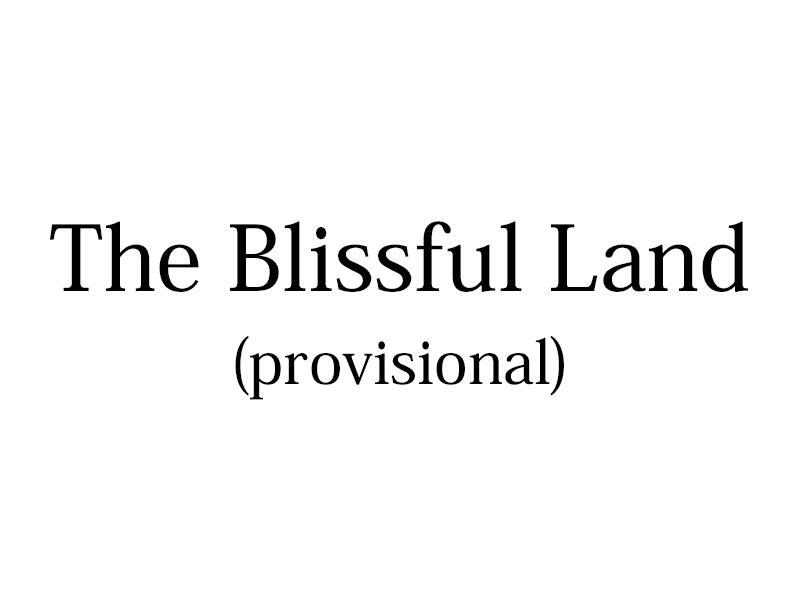 The Blissful Land (provisional)