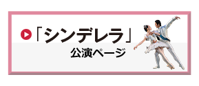 バレエ「シンデレラ」公演ページへ