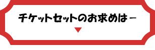 チケットセットのお求めはー