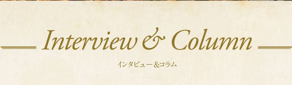 Interview & Column インタビュー&コラム