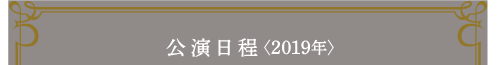 公演日程＜2019年＞