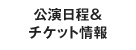 公演日程＆チケット情報