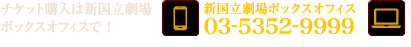 チケット購入は新国立劇場ボックスオフィスで！ 新国立劇場ボックスオフィス 03-5352-9999